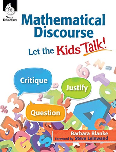 Mathematical Discourse: Let the Kids Talk! –Helps teachers to get students talking about math and explain their problem-solving methods and reasoning (Grades K-12) (Professional Resources)