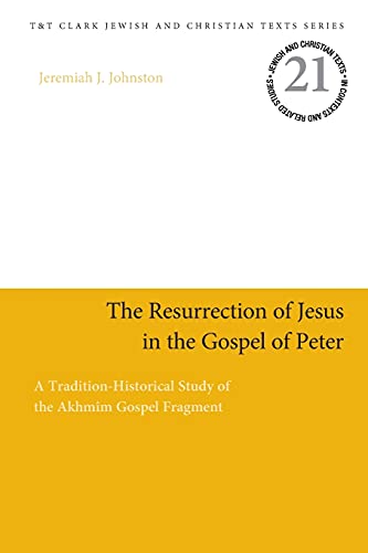 The Resurrection of Jesus in the Gospel of Peter: A Tradition-Historical Study of the Akhmîm Gospel Fragment (Jewish and Christian Texts)