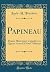 Papineau: Drame Historique Canadien en Quatre Actes Et Neuf Tableaux (Classic Reprint) (French Edition)