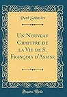 Un Nouveau Chapitre de la Vie de S. François d'Assise (Classic Reprint) (French Edition) Un Nouveau Chapitre de la Vie de S. François d'Assise (Classic Reprint) (French Edition)