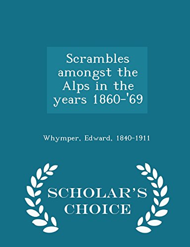 Scrambles Amongst the Alps in the Years 1860-'69