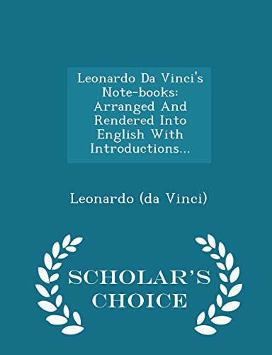 Leonardo Da Vinci's Note-books: Arranged And Rendered Into English With Introductions... - Scholar's Choice Edition