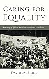 Caring for Equality: A History of African American Health and Healthcare (The African American Experience Series)