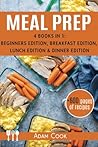 Meal Prep: The Cookbook Guide 4 Books in 1: Beginners Edition, Breakfast Edition, Lunch Edition and Dinner Edition