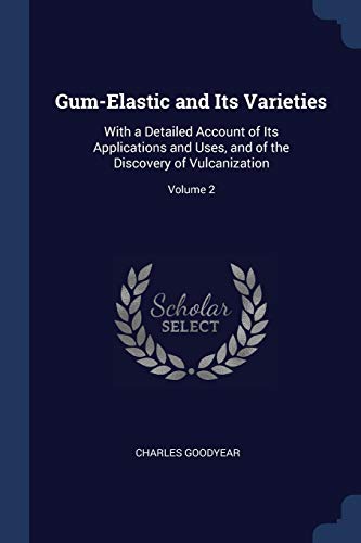 Gum-Elastic and Its Varieties: With a Detailed Account of Its Applications and Uses, and of the Discovery of Vulcanization; Volume 2 (Paperback)