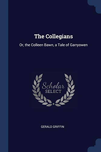 The Collegians: Or, the Colleen Bawn, a Tale of Garryowen