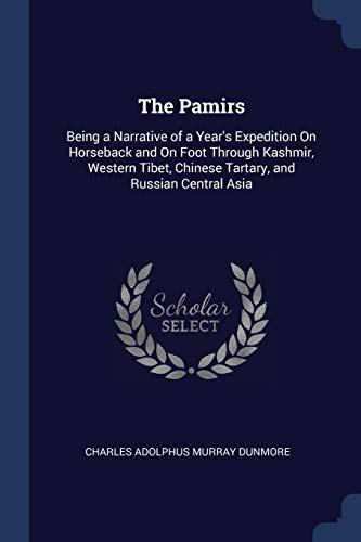 The Pamirs: Being a Narrative of a Year's Expedition On Horseback and On Foot Through Kashmir, Western Tibet, Chinese Tartary, and Russian Central Asia (Paperback)