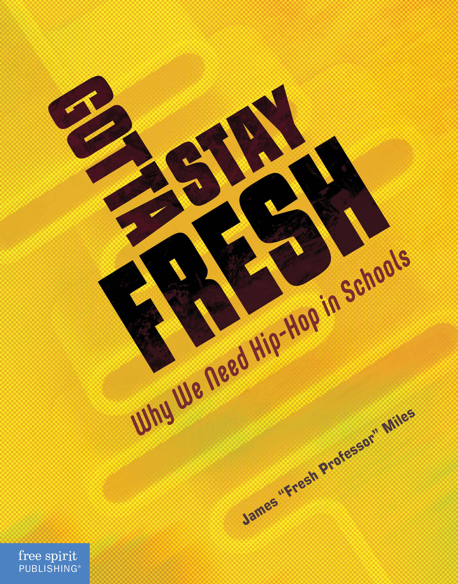Gotta Stay Fresh: Why We Need Hip-Hop in Schools (Free Spirit Professional®)