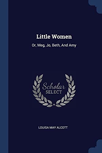 Little Women: Or, Meg, Jo, Beth, and Amy