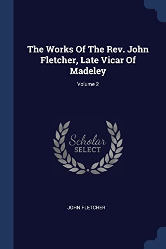 The Works Of The Rev. John Fletcher, Late Vicar Of Madeley; Volume 2 (Paperback)