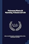 Poisonous Plants Of Wyoming, Volumes 123-139