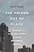 The Prison Out of Place by Brett Story