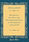 Bilder aus der Zeit der Gegenreformation in Österreich (1564-1618) (Classic Reprint) (German Edition)