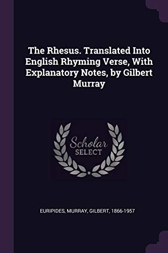 The Rhesus. Translated Into English Rhyming Verse, With Explanatory Notes, by Gilbert Murray