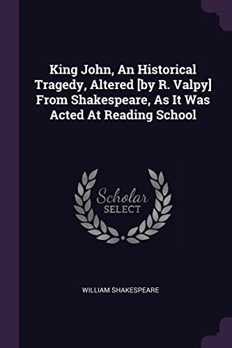 King John, an Historical Tragedy, from Shakespeare, as It Was Acted at Reading School