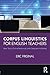 Corpus Linguistics for English Teachers by Eric Friginal