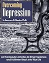 Overcoming Depression: 44 Therapeutic Activities to Bring Happiness and Fulfillment Back Into Your Life