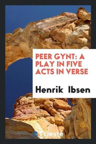 Peer Gynt: A Play in Five Acts in Verse