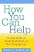 How You Can Help: An Easy Guide to Doing Good Deeds in Your Everyday Life