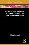 Migrations, Arts and Postcoloniality in the Mediterranean (Routledge Focus on Art History and Visual Studies)