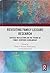 Revisiting Family Leisure Research: Critical Reflections on the Future of Family-Centered Scholarship