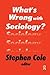 What's Wrong with Sociology? by Stephen  Cole What's Wrong with Sociology? by Stephen  Cole
