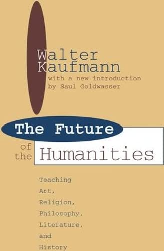 The Future of the Humanities: Teaching Art, Religion, Philosophy, Literature and History (Foundations of Higher Education)