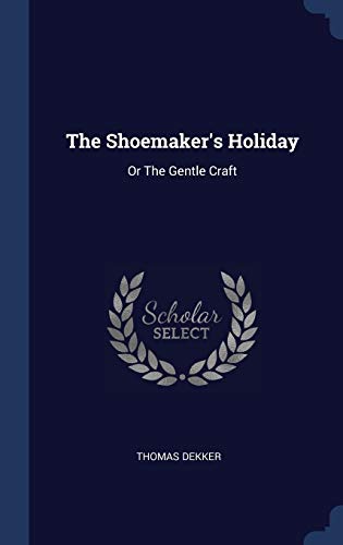 The Shoemaker's Holiday: Or The Gentle Craft
