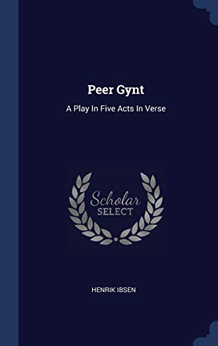 Peer Gynt: A Play In Five Acts In Verse