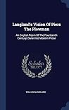 Langland's Vision Of Piers The Plowman: An English Poem Of The Fourteenth Century, Done Into Modern Prose Langland's Vision Of Piers The Plowman: An English Poem Of The Fourteenth Century, Done Into Modern Prose