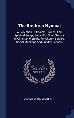 The Brethren Hymnal: A Collection Of Psalms, Hymns, And Spiritual Songs, Suited For Song Service In Christian Worship, For Church Service, Social Meetings And Sunday Schools (Hardcover)