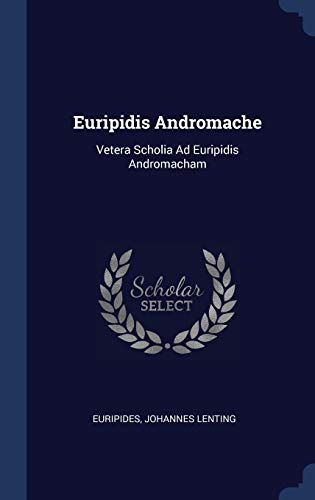 Euripidis Andromache: Vetera Scholia Ad Euripidis Andromacham