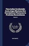 Flora Indiae Occidentalis Aucta Atque Illustrata Sive Descriptiones Plantarum In Prodromo Recensitarum; Volume 3