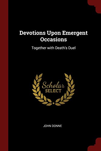 Devotions Upon Emergent Occasions: Together with Death's Duel