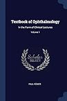 Textbook of Ophthalmology: In the Form of Clinical Lectures; Volume 1