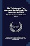 The Visitations Of The County Of Nottingham In The Years 1569 And 1614: With Many Other Descents Of The Same County The Visitations Of The County Of Nottingham In The Years 1569 And 1614: With Many Other Descents Of The Same County
