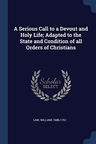 A Serious Call to a Devout and Holy Life; Adapted to the State and Condition of all Orders of Christians