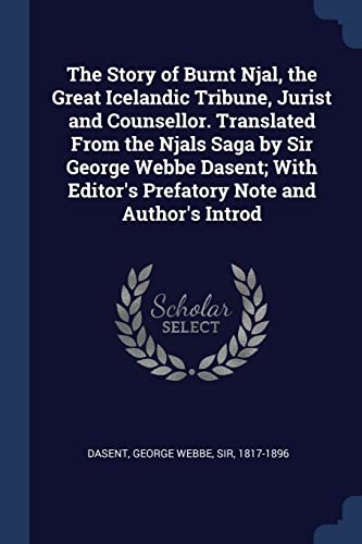 The Story of Burnt Njal, the Great Icelandic Tribune, Jurist and Counsellor; With Editor's Prefatory Note and Author's Introd