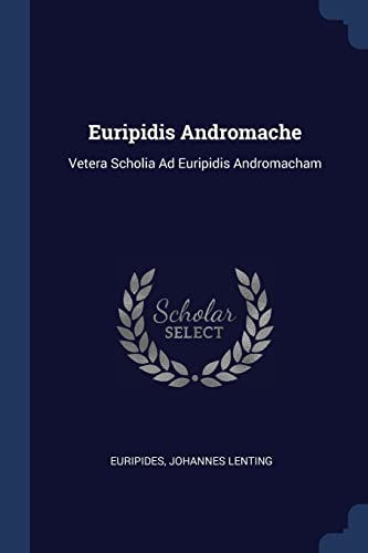 Euripidis Andromache: Vetera Scholia Ad Euripidis Andromacham