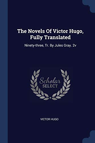 The Novels Of Victor Hugo, Fully Translated: Ninety-three, Tr. By Jules Gray. 2v
