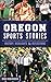 Oregon Sports Stories: Hist...