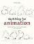 Sketching for Animation: Developing Ideas, Characters and Layouts in Your Sketchbook (Required Reading Range)