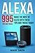 Alexa: 995 Tips and Tricks. Make the Most of Alexa With These Tips and Tricks Today