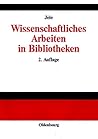 Wissenschaftliches Arbeiten in Bibliotheken: Einfuhrung Fur Studierende (English and German Edition)