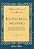 The Faithfull Shepherd: Wholy in a Manner Transposed, and Made Anew, and Very Much Inlarged Both With Precepts and Examples, to Further Young Divines ... Practice in the End (Classic Reprint)
