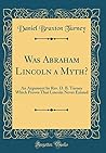 Was Abraham Lincoln a Myth? by Daniel Braxton Turney