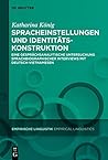 Spracheinstellungen Und Identitatskonstruktion: Eine Gesprachsanalytische Untersuchung Sprachbiographischer Interviews Mit Deutsch-Vietnamesen ... / Empirical Linguistics) (German Edition)