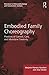 Embodied Family Choreography: Practices of Control, Care, and Mundane Creativity (Directions in Ethnomethodology and Conversation Analysis)