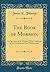 The Book of Mormon: An Account of Its Origin, With Evidences of Its Genuineness and Authenticity (Classic Reprint)