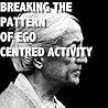 Breaking The Pattern of Ego-Centered Activity